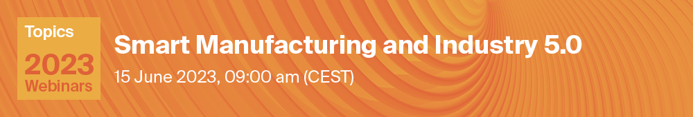 Topics Webinar | Smart Manufacturing and Industry 5.0, 15 June 2023