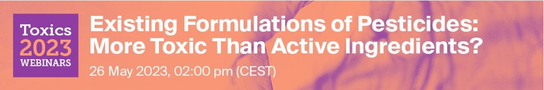Toxics Webinar | Existing Formulations of Pesticides: More Toxic Than Active Ingredients? Held on 26 May 2023