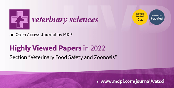 Veterinary Sciences | Highly Viewed Papers in 2022 in the Section “Veterinary Food Safety and Zoonosis”