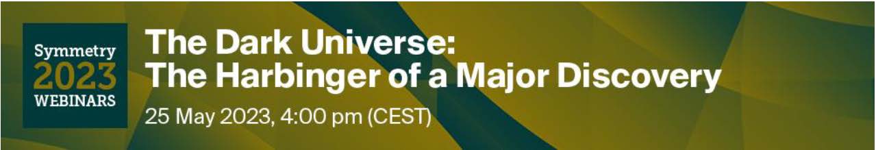 Symmetry Webinar | The Dark Universe: The Harbinger of a Major Discovery, Held on 25 May 2023