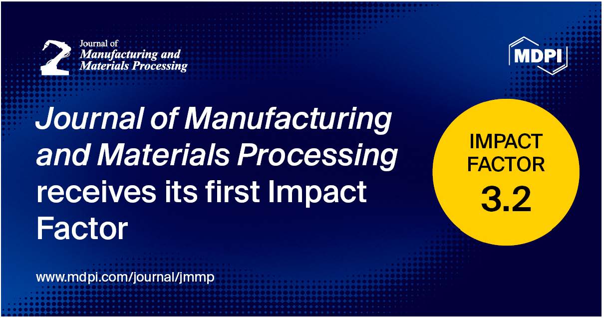 Journal of Manufacturing and Materials Processing Receives Its First Impact Factor of 3.2