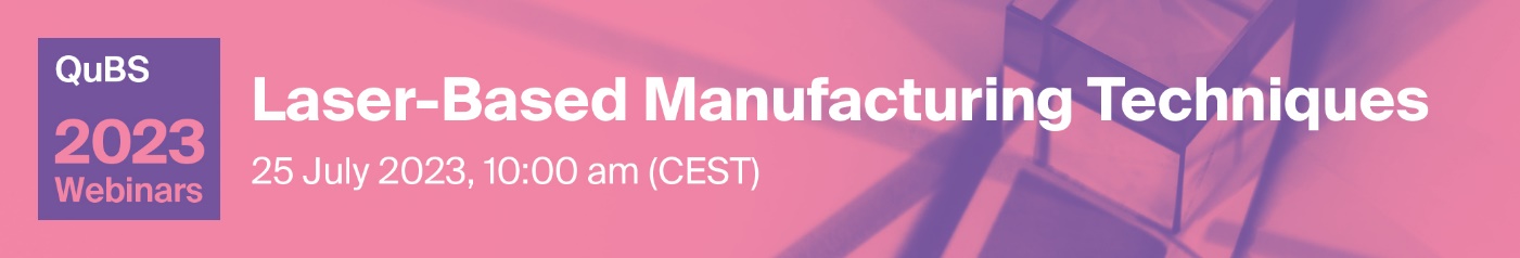 Quantum Beam Science Webinar | Laser-Based Manufacturing Techniques, 25 July 2023
