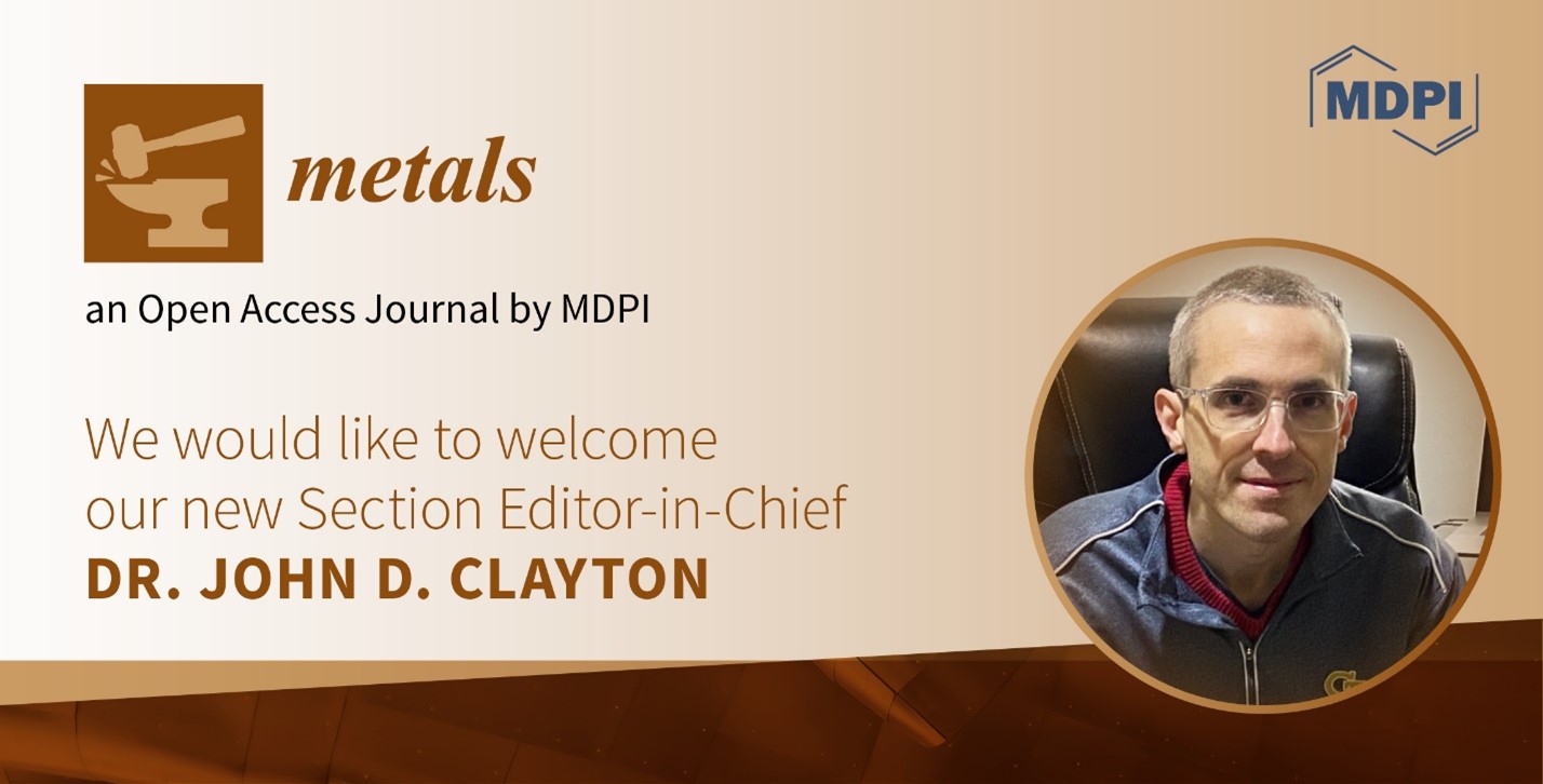 Dr. John D. Clayton Appointed Section Editor-in-Chief of Section “Crystallography and Applications of Metallic Materials” in Metals