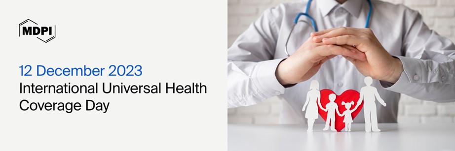 International Journal of Environmental Research and Public Health | International Universal Health Coverage Day in 2023—“Health for All: Time for Action”