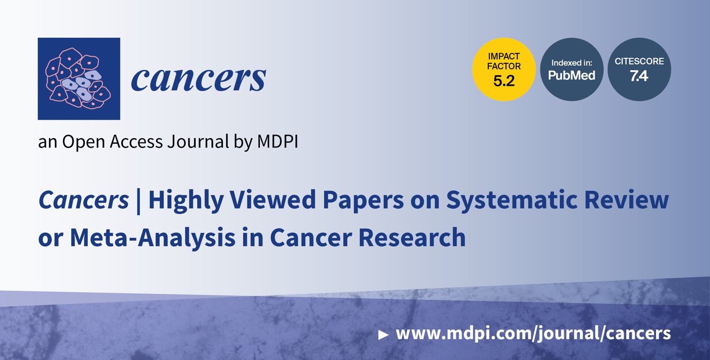 Cancers | Highly Viewed Papers on Systematic Review or Meta-Analysis in Cancer Research