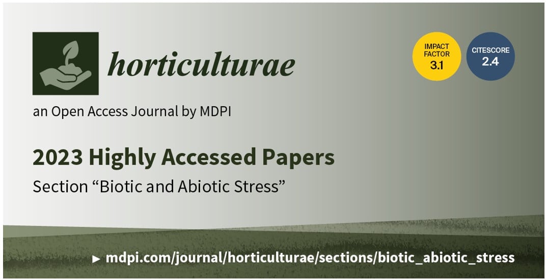Horticulturae | Invitation to Read the 2023 Highly Accessed Papers in the Section “Biotic and Abiotic Stress”