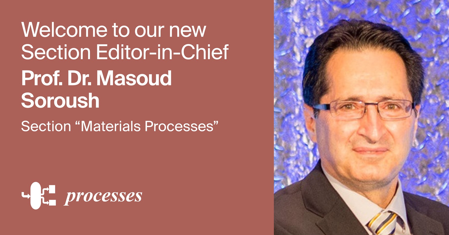 Prof. Dr. Masoud Soroush Appointed Section Editor-in-Chief of Section “Materials Processes” in Processes