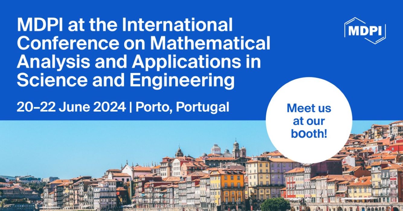 Meet Us at the International Conference on Mathematical Analysis and Applications in Science and Engineering (ICMASC’24), 20–22 June 2024, Porto, Portugal