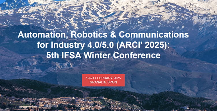 Meet Us at the Automation, Robotics & Communications for Industry 4.0/5.0 (ARCI' 2025): 5th IFSA Winter Conference, 19–21 February 2025, Granada, Spain