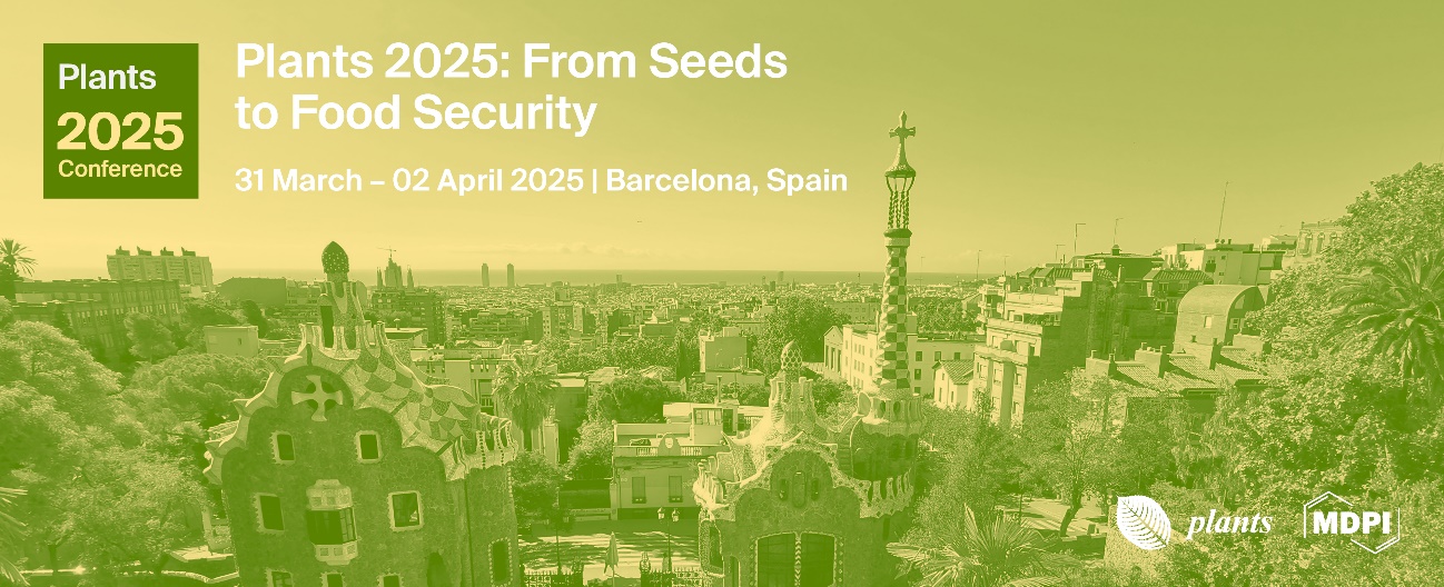 Join Us at the International Conference Plants 2025: From Seeds to Food Security, 31 March–2 April 2025, Barcelona, Spain