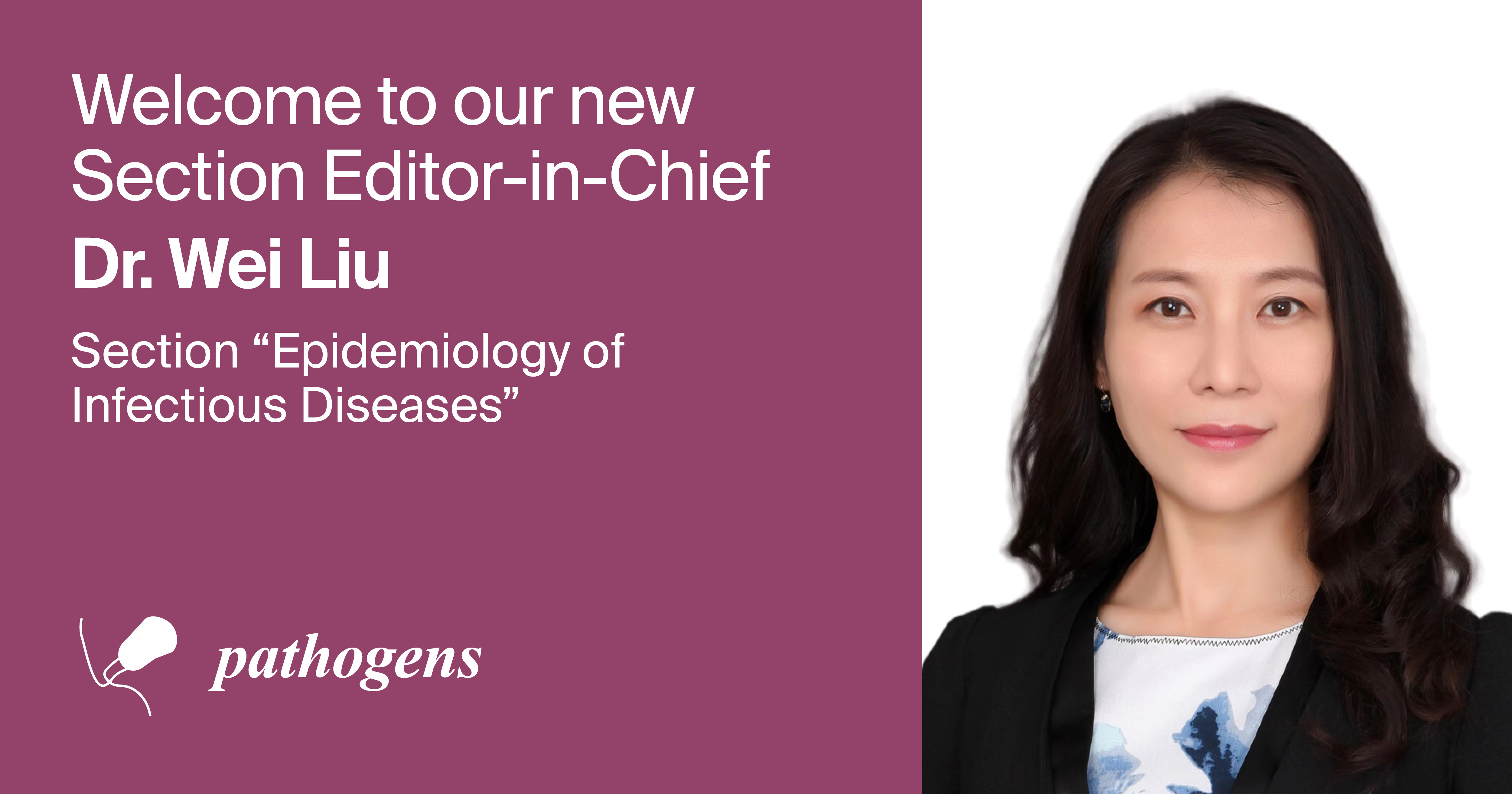 Dr. Wei Liu Appointed Section Editor-in-Chief of Section “Epidemiology of Infectious Diseases” in Pathogens
