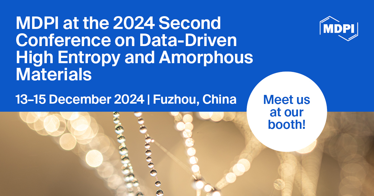 Meet Us at the 2024 Second Conference on Data-Driven High Entropy and Amorphous Materials, 13–15 December 2024, Fuzhou, China