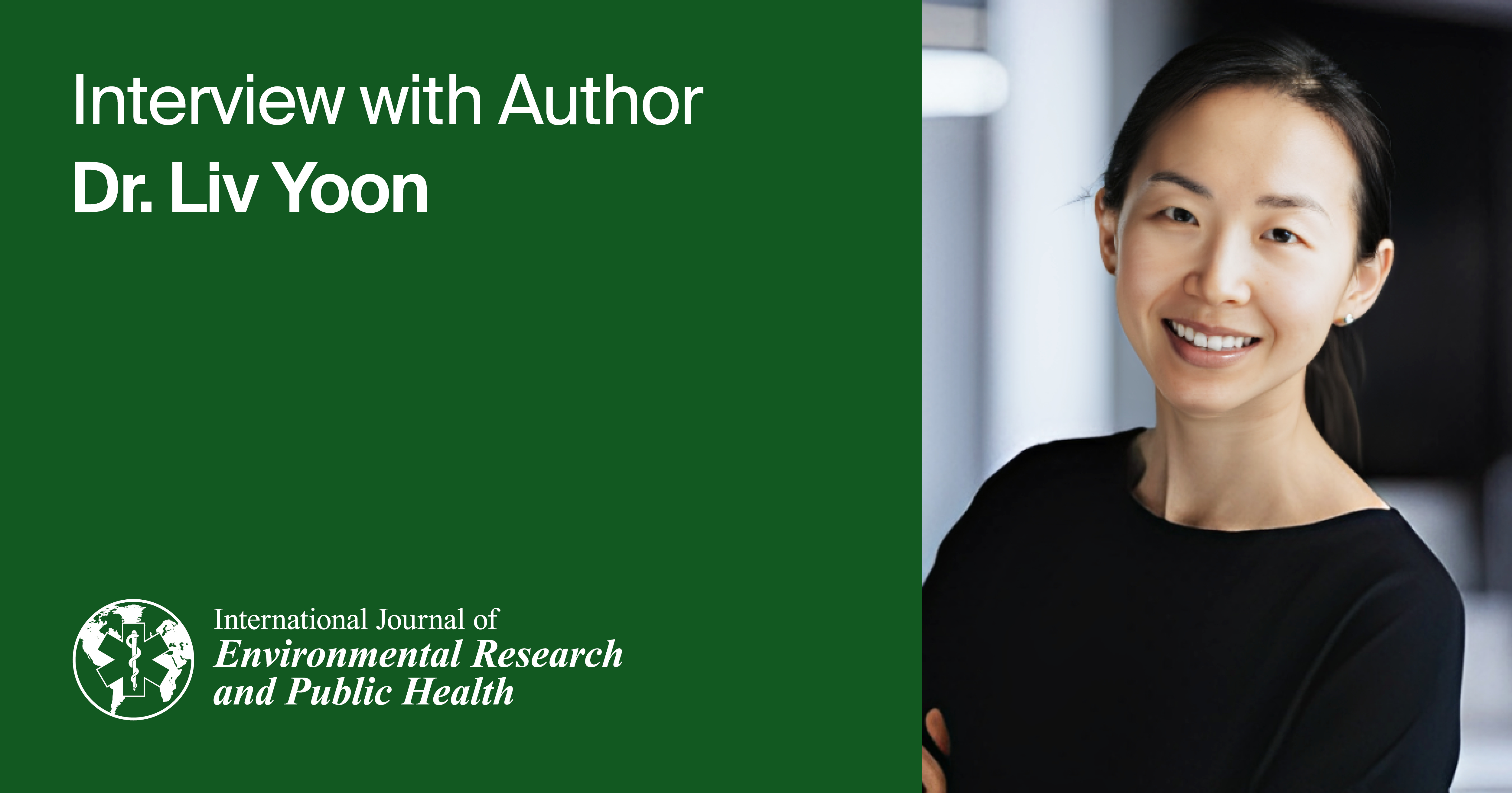 International Journal of Environmental Research and Public Health | Interview with the Author—Dr. Liv Yoon