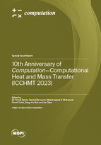 Special Issue 10th Anniversary of <em>Computation</em>—Computational Heat and Mass Transfer (ICCHMT 2023) book cover image