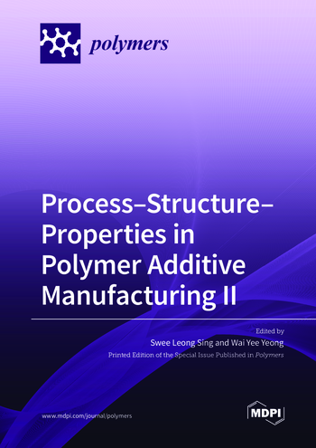 Process–Structure–Properties in Polymer Additive Manufacturing II ...