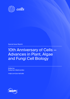 Special issue 10th Anniversary of Cells&mdash;Advances in Plant, Algae and Fungi Cell Biology book cover image