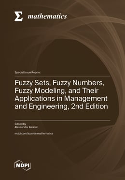 Fuzzy Sets, Fuzzy Numbers, Fuzzy Modeling, and Their Applications in Management and Engineering, 2nd Edition