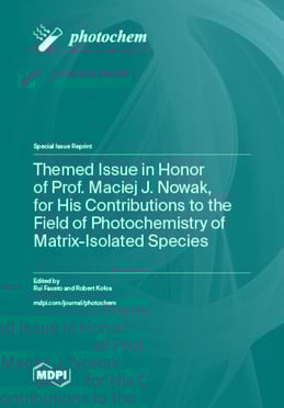 Themed Issue in Honor of Prof. Maciej J. Nowak, for His Contributions to the Field of Photochemistry of Matrix-Isolated Species