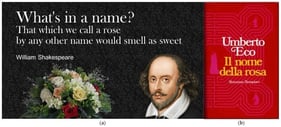 (a) Juliet’s phrase in William Shakespeare’s play “Romeo and Julia”. (b) Cover of the first edition of Umberto Eco’s book “Il nome della rosa”. Both images: fair use license.