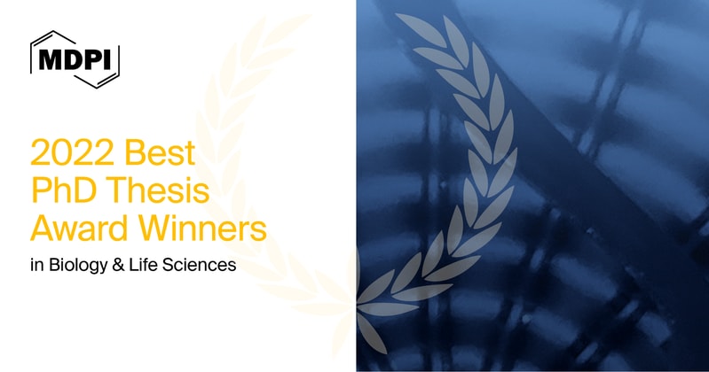 MDPI’s 2022 Best PhD Thesis Awards in Biology and Life Sciences—Winners Announced