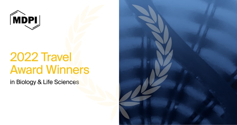 MDPI’s 2022 Travel Awards in Biology and Life Sciences—Winners Announced