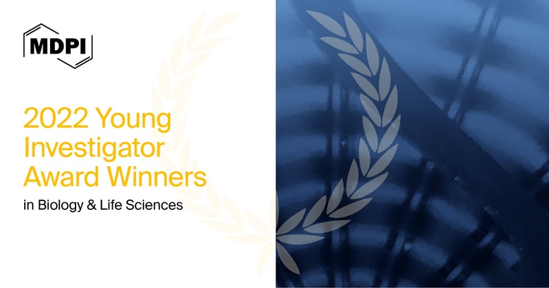 MDPI’s 2022 Young Investigator Awards in Biology and Life Sciences—Winners Announced