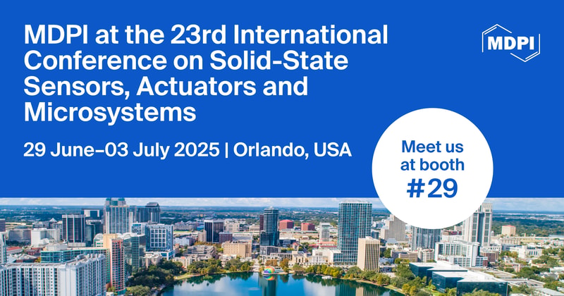 Meet Us at the 23rd International Conference on Solid-State Sensors, Actuators and Microsystems, 29 June–3 July 2025, Orlando, USA