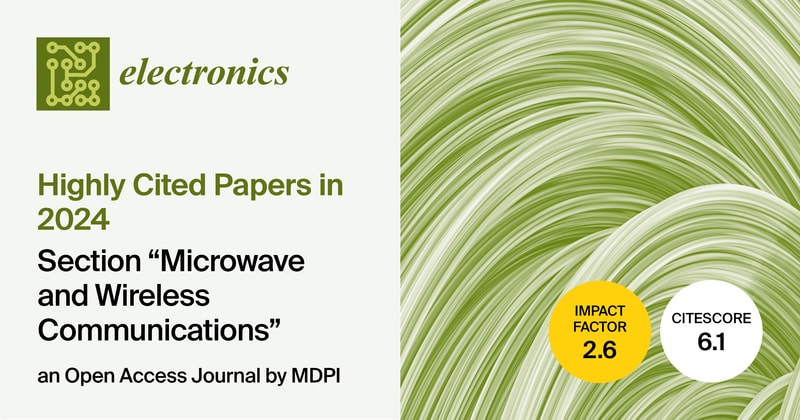 Electronics | Highly Cited Papers in 2024 from the “Microwave and Wireless Communications” Section