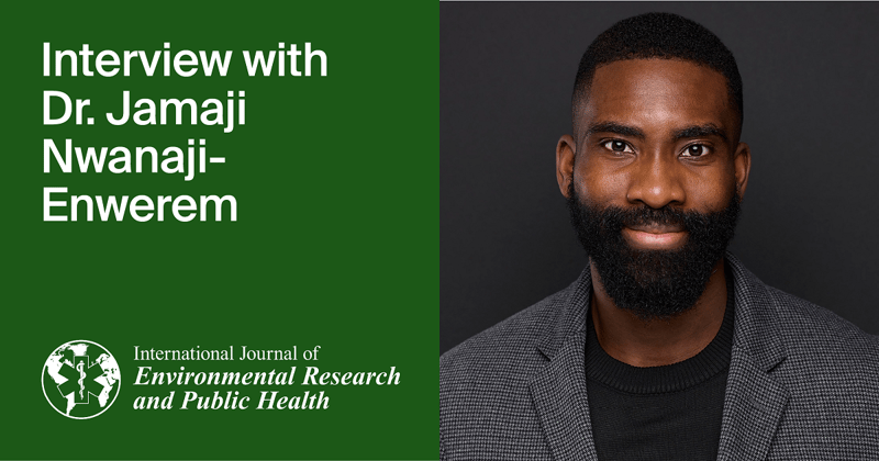 International Journal of Environmental Research and Public Health | An Interview with the Author—Dr. Jamaji Nwanaji-Enwerem