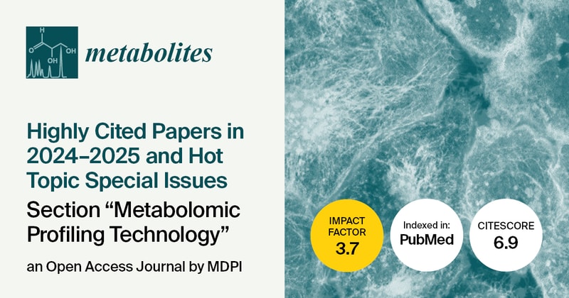 Metabolites | Highly Cited Papers Published in 2024–2025 and Hot Topic Special Issues in the “Metabolomic Profiling Technology” Section