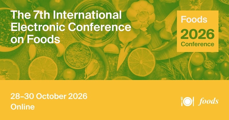 Join Us Virtually at the 7th International Electronic Conference on Foods—Future Foods Powered by Smart, Healthy & Emerging Technologies (Foods2026), 28–30 October 2026