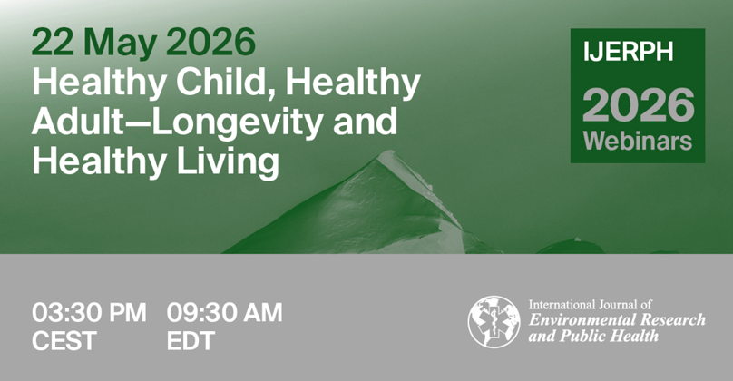 International Journal of Environmental Research and Public Health Webinar | Healthy Child, Healthy Adult—Longevity and Healthy Living, 22 May 2026