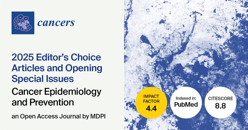 Cancers | Editor’s Choice Articles and Special Issues from 2025 Related to Cancer Epidemiology and Prevention