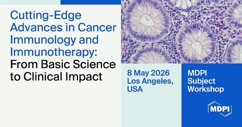 MDPI Canada & USA | Summary of an MDPI Subject Workshop—Cutting-Edge Advances in Cancer Immunology and Immunotherapy: From Basic Science to Clinical Impact
