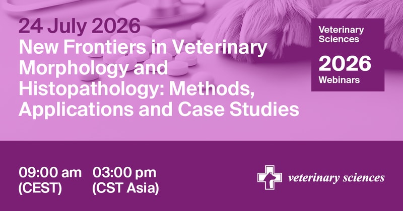 Veterinary Sciences Webinar | New Frontiers in Veterinary Morphology and Histopathology: Methods, Applications and Case Studies, 24 July 2026