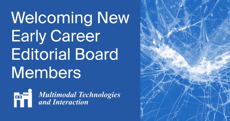 Welcoming New Early Career Editorial Board Members of Multimodal Technologies and Interaction
