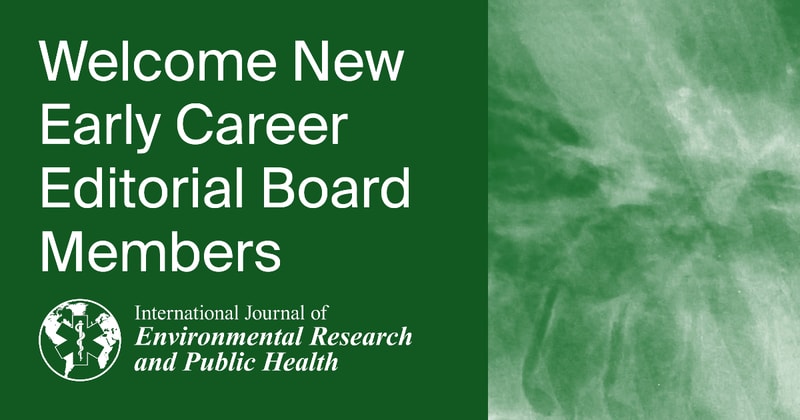 Welcoming New Early Career Editorial Board Members of International Journal of Environmental Research and Public Health