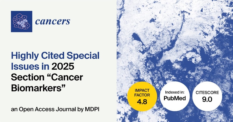 Cancers | Highly Cited Special Issues in 2025 Related to Cancer Biomarkers