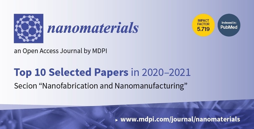 Nanomaterials | Top 10 Selected Papers in 2020–2021 in the Section “Nanofabrication and Nanomanufacturing”