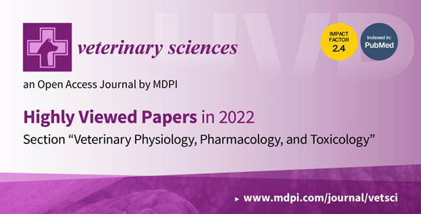 Veterinary Sciences | Highly Viewed Papers in 2022 in the Section “Veterinary Physiology, Pharmacology, and Toxicology”