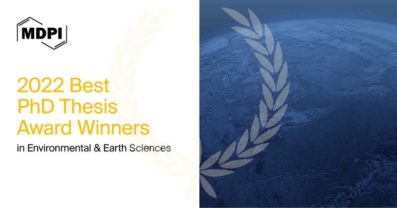MDPI’s 2022 Best PhD Thesis Awards in Environmental and Earth Sciences—Winners Announced