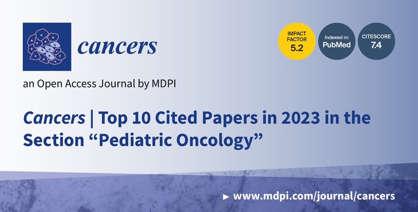 Cancers | Top 10 Cited Papers in 2023 in the Section “Pediatric Oncology”