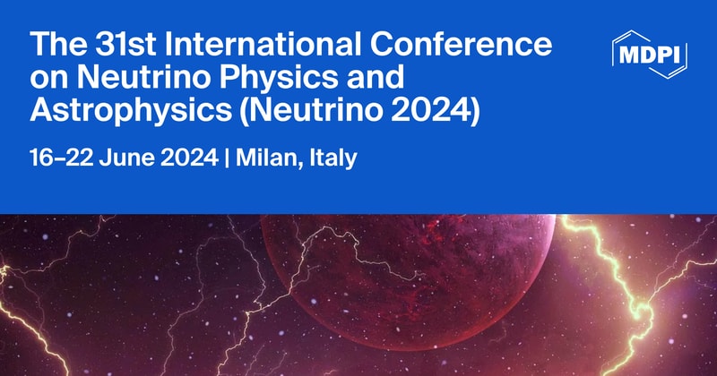 Meet Us at the 31st International Conference on Neutrino Physics and Astrophysics (Neutrino 2024), 16–22 June 2024, Milan, Italy